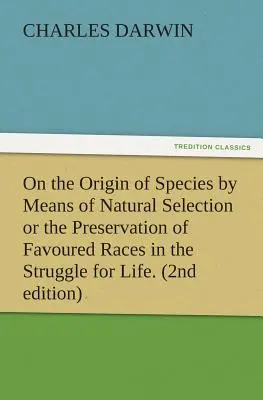 O vzniku druhov prírodným výberom alebo zachovanie zvýhodnených rás v boji o život. (2. vydanie) - On the Origin of Species by Means of Natural Selection or the Preservation of Favoured Races in the Struggle for Life. (2nd Edition)
