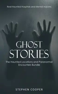Príbehy o duchoch: Skutočné strašidelné nemocnice a psychiatrické liečebne (The Haunted Locations and Paranormal Encounters Bundle) - Ghost Stories: Real Haunted Hospitals and Mental Asylums (The Haunted Locations and Paranormal Encounters Bundle)