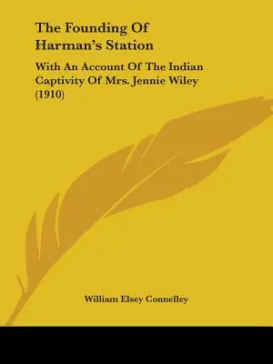 Založenie Harmanovej stanice: S opisom indiánskeho zajatia pani Jennie Wileyovej (1910) - The Founding Of Harman's Station: With An Account Of The Indian Captivity Of Mrs. Jennie Wiley (1910)