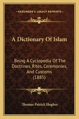 Slovník islamu: (1885): Cyklopédia islamu: doktríny, obrady, ceremónie a zvyky (1885) - A Dictionary Of Islam: Being A Cyclopedia Of The Doctrines, Rites, Ceremonies, And Customs (1885)