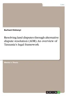 Riešenie pozemkových sporov prostredníctvom alternatívneho riešenia sporov (ARS). Prehľad právneho rámca Tanzánie - Resolving land disputes through alternative dispute resolution (ADR). An overview of Tanzania's legal framework