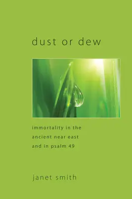 Prach alebo rosa: Nesmrteľnosť na starovekom Blízkom východe a v Žalme 49 - Dust or Dew: Immortality in the Ancient Near East and in Psalm 49