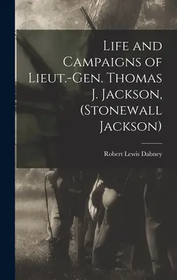 Život a ťaženia generálporučíka Thomas J. Jackson (Stonewall Jackson) - Life and Campaigns of Lieut.-Gen. Thomas J. Jackson, (Stonewall Jackson)