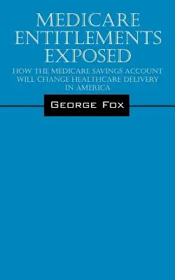 Medicare Entitlements Exposed: Ako účet Medicare Savings Account zmení poskytovanie zdravotnej starostlivosti v Amerike - Medicare Entitlements Exposed: How the Medicare Savings Account Will Change Healthcare Delivery in America