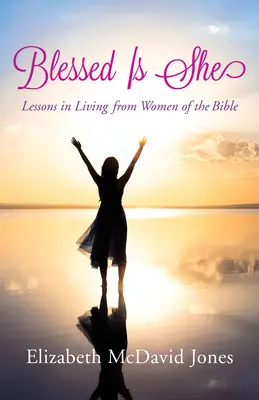 Požehnaná je ona: Lekcie zo života od biblických žien - Blessed Is She: Lessons in Living from Women of the Bible
