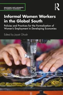 Neformálne pracujúce ženy na globálnom Juhu: Politiky a postupy pre formalizáciu zamestnanosti žien v rozvojových ekonomikách - Informal Women Workers in the Global South: Policies and Practices for the Formalisation of Women's Employment in Developing Economies