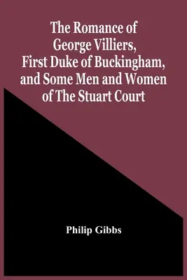 Román o Georgovi Villiersovi, prvom vojvodovi z Buckinghamu, a niektorých mužoch a ženách stuartovského dvora - The Romance Of George Villiers, First Duke Of Buckingham, And Some Men And Women Of The Stuart Court