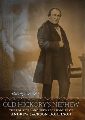 Synovec starého Hickoryho: Politické a súkromné zápasy Andrewa Jacksona Donelsona - Old Hickory's Nephew: The Political and Private Struggles of Andrew Jackson Donelson