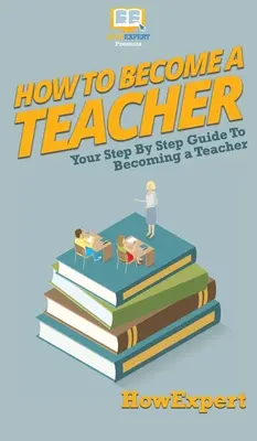 Ako sa stať učiteľom: Ako sa stať učiteľom: Váš sprievodca krok za krokom - How To Become a Teacher: Your Step By Step Guide To Becoming a Teacher