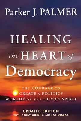 Liečenie srdca demokracie: Odvaha vytvoriť politiku hodnú ľudského ducha - Healing the Heart of Democracy: The Courage to Create a Politics Worthy of the Human Spirit