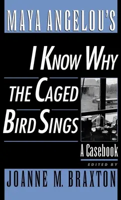 Maya Angelou's I Know Why the Caged Bird Sings (Viem, prečo vták v klietke spieva): A Casebook - Maya Angelou's I Know Why the Caged Bird Sings: A Casebook
