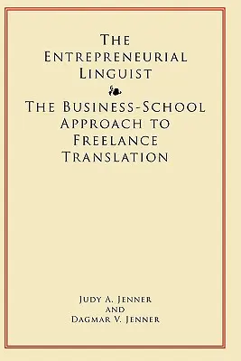 Podnikateľský lingvista: Prístup obchodnej školy k prekladaniu na voľnej nohe - The Entrepreneurial Linguist: The Business-School Approach to Freelance Translation