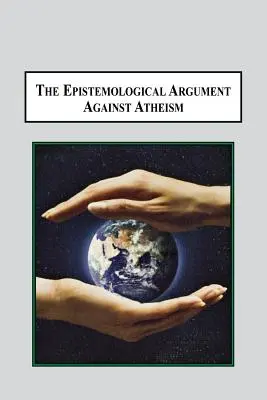 Epistemologický argument proti ateizmu: Prečo je poznanie Boha implikované vo všetkom, čo poznáme - The Epistemological Argument Against Atheism: Why a Knowledge of God Is Implied in Everything We Know