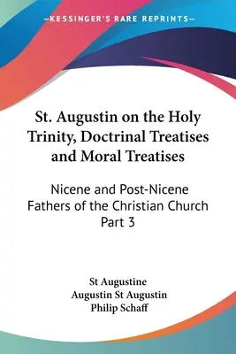 Augustín o Svätej Trojici, doktrinálne traktáty a morálne traktáty: Otcovia kresťanskej cirkvi z obdobia nikájskeho a postnikájskeho, časť 3 - St. Augustin on the Holy Trinity, Doctrinal Treatises and Moral Treatises: Nicene and Post-Nicene Fathers of the Christian Church Part 3