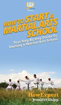 Ako založiť školu bojových umení: Ako sa stať učiteľom: Váš sprievodca krok za krokom, ako založiť školu bojových umení - How To Start a Martial Arts School: Your Step By Step Guide To Starting a Martial Arts School
