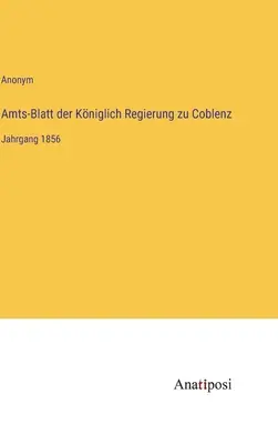 Úradný vestník kráľovskej vlády v Coblenzi: zväzok 1856 - Amts-Blatt der Kniglich Regierung zu Coblenz: Jahrgang 1856