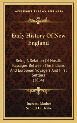 Rané dejiny Nového Anglicka: Vydanie: 1. vyd. - Early History Of New England: Being A Relation Of Hostile Passages Between The Indians And European Voyagers And First Settlers