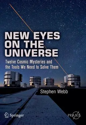 Nové pohľady na vesmír: Dvanásť vesmírnych záhad a nástroje, ktoré potrebujeme na ich vyriešenie - New Eyes on the Universe: Twelve Cosmic Mysteries and the Tools We Need to Solve Them