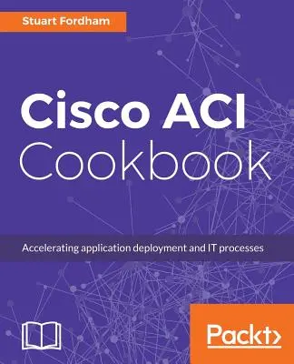 Kuchárska kniha Cisco ACI: Praktická príručka pre maximalizáciu automatizovaných riešení a profilov aplikácií riadených politikami - Cisco ACI Cookbook: A Practical Guide to Maximize Automated Solutions and Policy-Drive Application Profiles