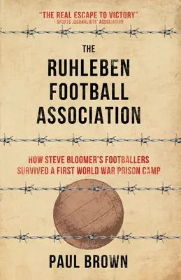 Ružomberský futbalový zväz: Ako futbalisti Steva Bloomera prežili zajatecký tábor počas prvej svetovej vojny - The Ruhleben Football Association: How Steve Bloomer's Footballers Survived a First World War Prison Camp