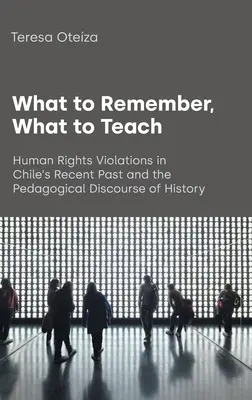 Čo si zapamätať, čo učiť: Porušovanie ľudských práv v nedávnej minulosti Čile a pedagogický diskurz histórie - What to Remember, What to Teach: Human Rights Violations in Chile's Recent Past and the Pedagogical Discourse of History