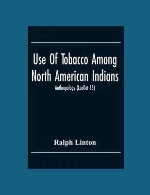 Používanie tabaku medzi severoamerickými Indiánmi; antropológia (leták 15) - Use Of Tobacco Among North American Indians; Anthropology (Leaflet 15)