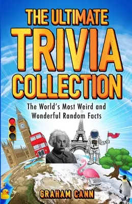 Konečná zbierka zaujímavostí: Najpodivnejšie a najúžasnejšie náhodné fakty na svete - The Ultimate Trivia Collection: The World's Most Weird and Wonderful Random Facts