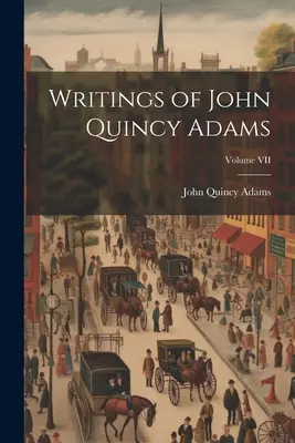 Spisy Johna Quincyho Adamsa; zväzok VII - Writings of John Quincy Adams; Volume VII