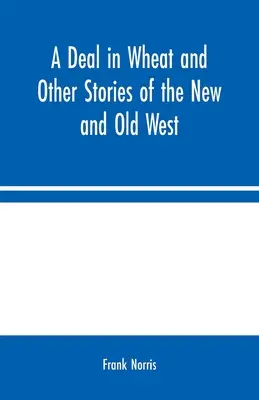 Obchod s pšenicou a iné príbehy z Nového a Starého západu - A Deal in Wheat and Other Stories of the New and Old West
