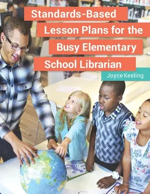 Plány vyučovacích hodín založené na štandardoch pre zaneprázdnených knihovníkov základných škôl - Standards-Based Lesson Plans for the Busy Elementary School Librarian