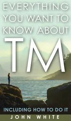Všetko, čo chcete vedieť o TM - vrátane toho, ako to robiť - Everything You Want to Know about TM -- Including How to Do It