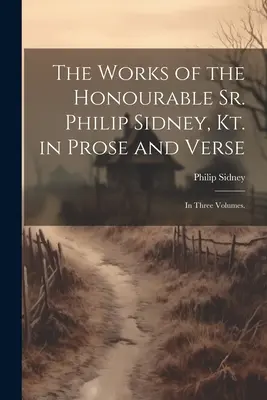The Works of the Honourable Sr. Philip Sidney, Kt. in Prose and Verse: V troch zväzkoch. - The Works of the Honourable Sr. Philip Sidney, Kt. in Prose and Verse: In Three Volumes.