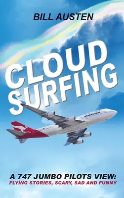 Surfovanie v oblakoch: Príbehy z lietania, strašidelné, smutné a zábavné: pohľad pilotov 747 Jumbo - Cloud Surfing: A 747 Jumbo Pilots View, Flying Stories, Scary, Sad and Funny