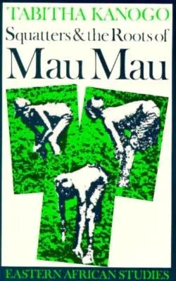 Squatteri a korene Mau Mau, 1905-1963 - Squatters and the Roots of Mau Mau, 1905-1963