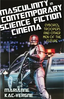 Mužskosť v súčasnom vedecko-fantastickom filme: Kyborgovia, vojaci a ďalší muži budúcnosti - Masculinity in Contemporary Science Fiction Cinema: Cyborgs, Troopers and Other Men of the Future
