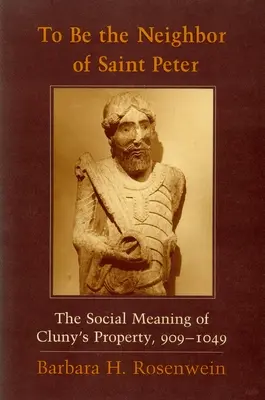 Byť susedom svätého Petra: Spoločenský význam majetku v Cluny, 909 - 1049 - To Be the Neighbor of Saint Peter: The Social Meaning of Cluny's Property, 909 1049