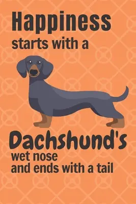 Šťastie sa začína mokrým nosom jazvečíka a končí chvostom: Pre fanúšikov psov jazvečíkov - Happiness starts with a Dachshund's wet nose and ends with a tail: For Dachshund Dog Fans