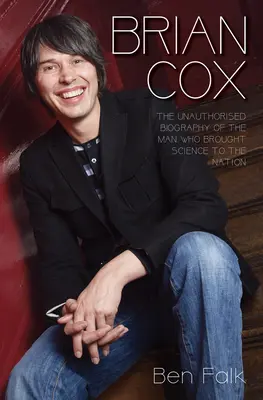 Brian Cox - Neautorizovaný životopis muža, ktorý priniesol národu vedu - Brian Cox - The Unauthorised Biography of the Man Who Brought Science to the Nation