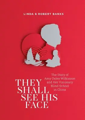 Uvidia jeho tvár: Príbeh Amy Oxley Wilkinsonovej a jej vizionárskej školy pre nevidiacich v Číne - They Shall See His Face: The Story of Amy Oxley Wilkinson and Her Visionary Blind School in China