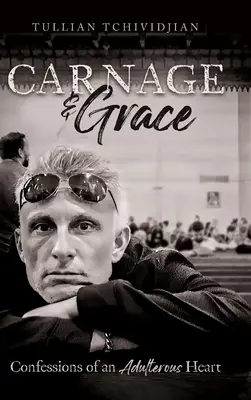 Masaker a milosť: Vyznanie cudzoložného srdca - Carnage & Grace: Confessions of an Adulterous Heart