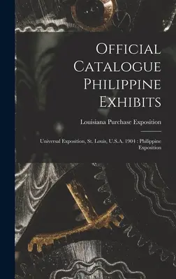 Oficiálny katalóg filipínskych exponátov: Universal Exposition, St. Louis, U.S.A. 1904: Filipínska výstava - Official Catalogue Philippine Exhibits: Universal Exposition, St. Louis, U.S.A. 1904: Philippine Exposition