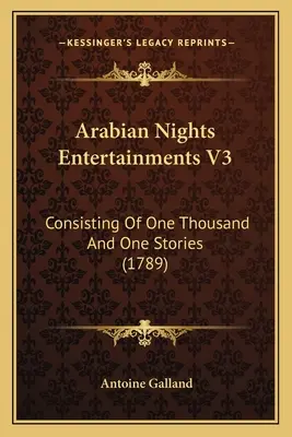Zábavy arabských nocí V3: pozostávajúce z tisíc a jedného príbehu (1789) - Arabian Nights Entertainments V3: Consisting Of One Thousand And One Stories (1789)