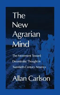 Nové agrárne myslenie: Hnutie smerom k decentralizovanému mysleniu v Amerike dvadsiateho storočia - The New Agrarian Mind: The Movement Toward Decentralist Thought in Twentieth-Century America