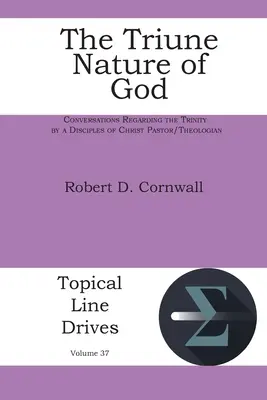 Trojjedinosť Boha: Rozhovory o Trojici od pastora/teológa z Učeníkov Krista - The Triune Nature of God: Conversations Regarding the Trinity by a Disciples of Christ Pastor/Theologian