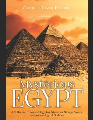 Tajomný Egypt: Záhady starovekého Egypta: zbierka staroegyptských záhad, podivných príbehov a archeologických zvláštností - Mysterious Egypt: A Collection of Ancient Egyptian Mysteries, Strange Stories, and Archaeological Oddities