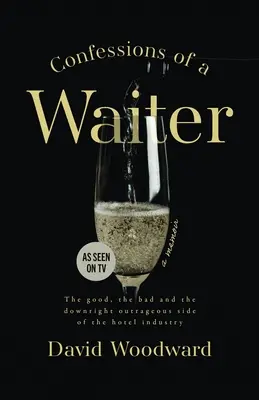 Spoveď čašníka: Vyznania čašníka: Dobré, zlé a úplne poburujúce stránky hotelierstva - Confessions of a Waiter: The Good, the Bad and the Downright Outrageous Side of the Hotel Industry