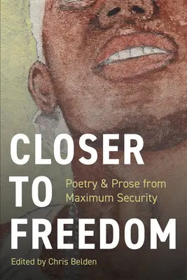 Bližšie k slobode: Próza a poézia z prostredia maximálnej bezpečnosti - Closer to Freedom: Prose & Poetry From Maximum Security