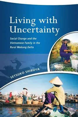 Život s neistotou: Sociálne zmeny a vietnamská rodina vo vidieckej delte Mekongu - Living with Uncertainty: Social Change and the Vietnamese Family in the Rural Mekong Delta