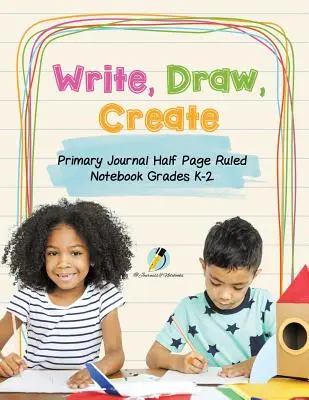 Píšte, kreslite, tvorte Zošit pre základné školy s polstranami s riadkovaním Triedy K-2 - Write, Draw, Create Primary Journal Half Page Ruled Notebook Grades K-2