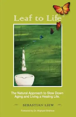 List do života: Prírodný prístup k spomaleniu starnutia a k zdravému životu - Leaf to Life: The Natural Approach to Slow Down Aging and Living a Healing Life